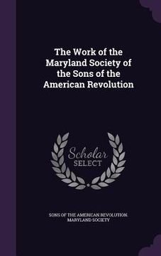 portada The Work of the Maryland Society of the Sons of the American Revolution (en Inglés)