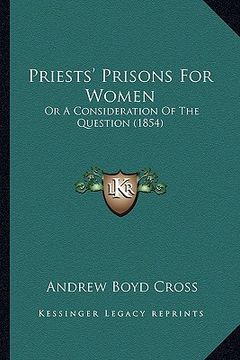 portada priests' prisons for women: or a consideration of the question (1854) (en Inglés)