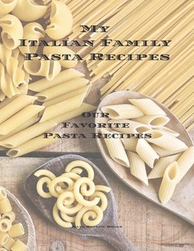 portada My Italian Family Pasta Recipes Our Favorite Family Recipes: An easy way to create your very own Italian family Pasta cookbook with your favorite reci (en Inglés)