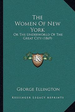 portada the women of new york the women of new york: or the underworld of the great city (1869) or the underworld of the great city (1869) (en Inglés)