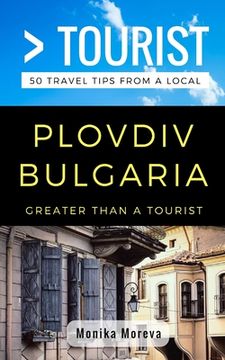 portada Greater Than a Tourist- Plovdiv Bulgaria: 50 Travel Tips from a Local (en Inglés)