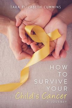 portada How to Survive Your Child's Cancer: A Journey (en Inglés)