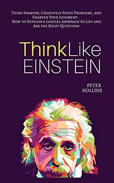 portada Think Like Einstein: Think Smarter, Creatively Solve Problems, and Sharpen Your Judgment. How to Develop a Logical Approach to Life and ask the Right Questions (in English)
