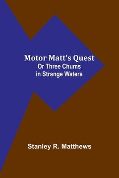 portada Motor Matt's Quest; Or Three Chums in Strange Waters (en Inglés)