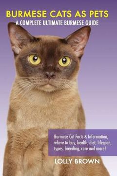 portada Burmese Cats as Pets: Burmese Cat Facts & Information, where to buy, health, diet, lifespan, types, breeding, care and more! A Complete Ulti (en Inglés)