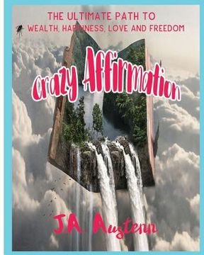 portada Crazy Affirmation: The Ultimate Path To Wealth, Happiness, Love And Freedom