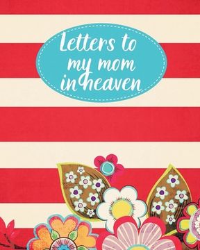 portada Letters To My Mom In Heaven: : Wonderful Mom Heart Feels Treasure Keepsake Memories Grief Journal Our Story Dear Mom For Daughters For Sons (in English)