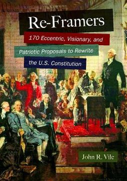portada Re-Framers: 170 Eccentric, Visionary, and Patriotic Proposals to Rewrite the U.S. Constitution
