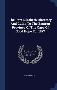 portada The Port Elizabeth Directory And Guide To The Eastern Province Of The Cape Of Good Hope For 1877