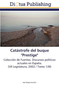portada Catástrofe del buque "Prestige": Colección de Fuentes. Discursos políticos actuales en España.  (VII Legislatura, 2002 / Tomo 1/III)