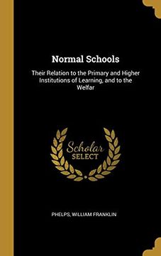 portada Normal Schools: Their Relation to the Primary and Higher Institutions of Learning, and to the Welfar 