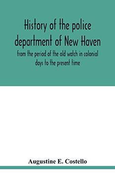 portada History of the Police Department of new Haven From the Period of the old Watch in Colonial Days to the Present Time. Historical and Biographical. And Present; The City's Mercantile Resources (en Inglés)