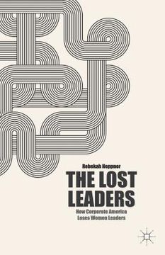 portada The Lost Leaders: How Corporate America Loses Women Leaders (en Inglés)