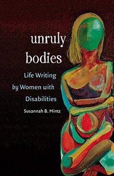portada Unruly Bodies: Life Writing by Women With Disabilities (en Inglés)
