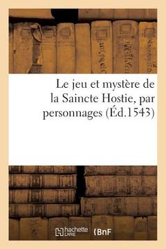 portada Le Jeu Et Mystère de la Saincte Hostie, Par Personnages (en Francés)