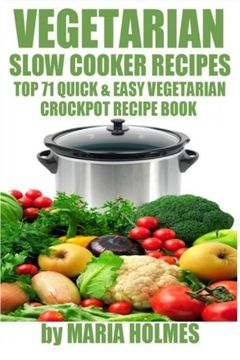 portada Vegetarian Slow Cooker Recipes: Top 71 Quick & Easy Vegetarian Crockpot Recipe Book