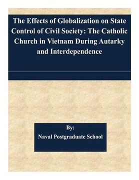 portada The Effects of Globalization on State Control of Civil Society: The Catholic Church in Vietnam During Autarky and Interdependence (en Inglés)