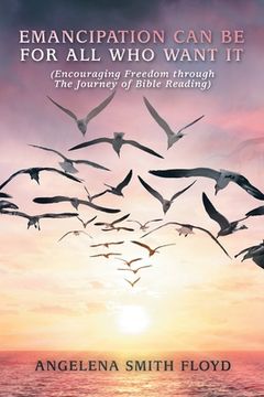 portada Emancipation Can Be for All Who Want It: (Encouraging Freedom Through the Journey of Bible Reading)