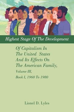 portada Highest Stage Of The Development Of Capitalism In The United States And Its Effects On The American Family, Volume III, Book I, 1960 To 1980 (en Inglés)