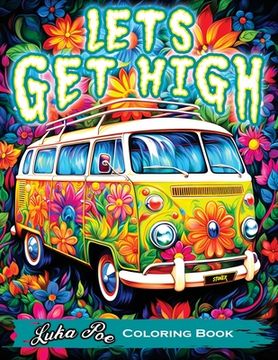 portada Lets Get High and Color: A Stoner's Coloring Book Adventure Featuring Trippy Art, Weed Themes, and Cartoon Characters - Unleash Your Creativity (en Inglés)