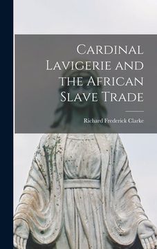 portada Cardinal Lavigerie and the African Slave Trade (en Inglés)