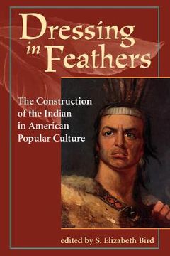 portada dressing in feathers: the construction of the indian in american popular culture