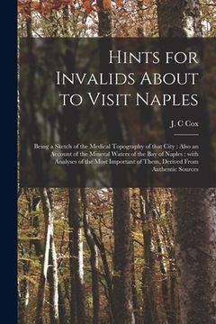 portada Hints for Invalids About to Visit Naples: Being a Sketch of the Medical Topography of That City: Also an Account of the Mineral Waters of the Bay of N (en Inglés)