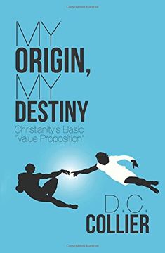portada My Origin, My Destiny: Christianity's Basic "Value Proposition"