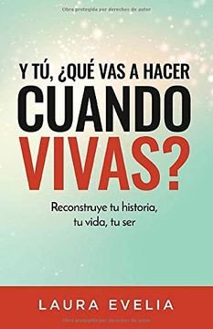 portada Y tú,¿ Qué vas a Hacer Cuando Vivas?  Reconstruye tu Historia, tu Vida, tu ser