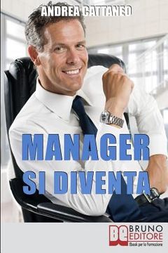 portada Manager Si Diventa: Diventa un Manager di Successo Raggiungendo i Tuoi Obiettivi Economici e Personali (en Italiano)