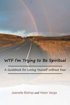 portada WTF I'm Trying to Be Spiritual: A Guidebook for Loving Yourself without Fear