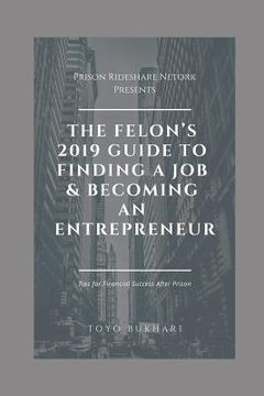 portada The Felon's 2019 Guide to Finding a Job & Becoming an Entrepreneur: Don't let your past dictate your future. You can still achieve your financial goal (en Inglés)