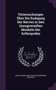 portada Untersuchungen Über Die Endigung Der Nerven in Den Quergestreiften Muskeln Der Arthropoden (in English)