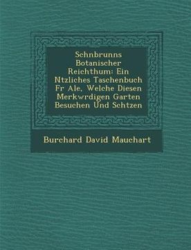 portada Sch�nbrunns Botanischer Reichthum: Ein N�tzliches Taschenbuch F�r Ale, Welche Diesen Merkw�rdigen Garten Besuchen Und Sch& (en Inglés)
