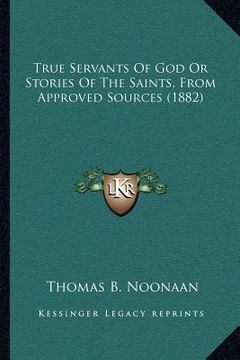 portada true servants of god or stories of the saints, from approved sources (1882) (en Inglés)