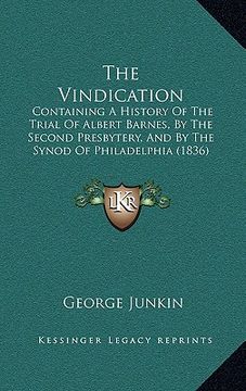 portada the vindication: containing a history of the trial of albert barnes, by the second presbytery, and by the synod of philadelphia (1836) (en Inglés)