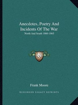 portada anecdotes, poetry and incidents of the war: north and south 1860-1865 (en Inglés)