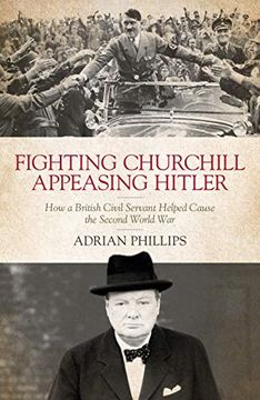 portada Fighting Churchill, Appeasing Hitler: How a British Civil Servant Helped Cause the Second World war (en Inglés)