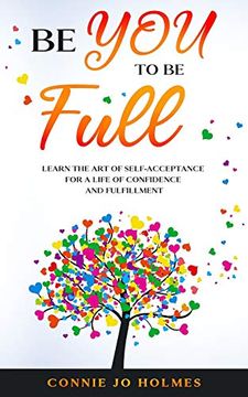 portada Be you to be Full: Learn the art of Self-Acceptance for a Life of Confidence and Fulfillment (en Inglés)