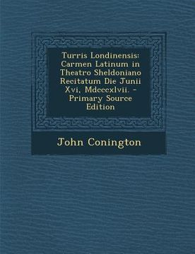 portada Turris Londinensis: Carmen Latinum in Theatro Sheldoniano Recitatum Die Junii XVI, MDCCCXLVII. (en Latin)