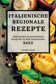 portada Italienische Regionale Rezepte 2022: Köstliche Italienische Rezepte Alter Tradition (in German)