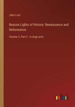 portada Beacon Lights of History: Renaissance and Reformation: Volume 3, Part 2 - in large print (en Inglés)