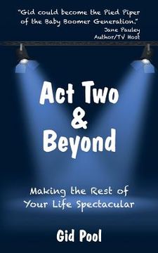 portada Act Two & Beyond: Making the Rest of Your Life Spectacular (en Inglés)
