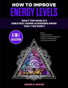 portada How To Improve Energy Levels: What The World's Greatest Super Achievers Know That You Don't (4 in 1 Collection) (en Inglés)