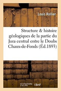 portada Structure & Histoire Geologiques de La Partie Du Jura Central Comprise Entre Le Doubs Chaux-de-Fonds (Sciences) (French Edition)