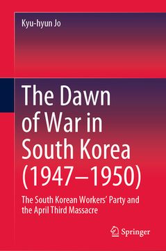 portada The Dawn of War in South Korea (1947-1950): The South Korean Workers' Party and the April Third Massacre (en Inglés)