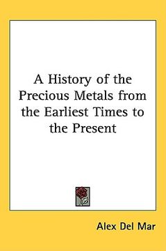 portada a history of the precious metals from the earliest times to the present