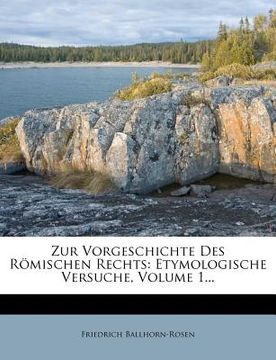 portada Zur Vorgeschichte Des Römischen Rechts: Etymologische Versuche, Volume 1... (en Alemán)