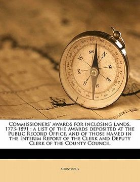 portada commissioners' awards for inclosing lands, 1773-1891: a list of the awards deposited at the public record office, and of those named in the interim re (en Inglés)