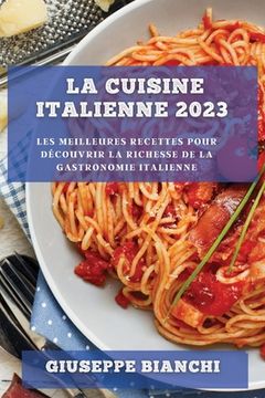 portada La Cuisine Italienne 2023: Les meilleures recettes pour découvrir la richesse de la gastronomie italienne (in French)